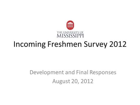 Incoming Freshmen Survey 2012 Development and Final Responses August 20, 2012.