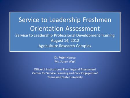 Service to Leadership Freshmen Orientation Assessment Service to Leadership Professional Development Training August 14, 2012 Agriculture Research Complex.