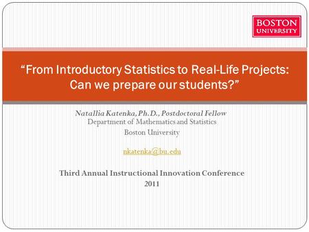 Natallia Katenka, Ph.D., Postdoctoral Fellow Department of Mathematics and Statistics Boston University Third Annual Instructional Innovation.