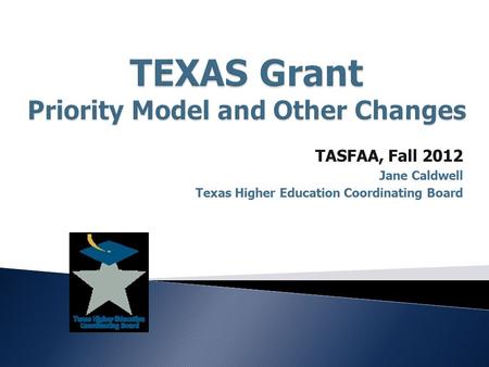 TASFAA, Fall 2012 Jane Caldwell Texas Higher Education Coordinating Board.