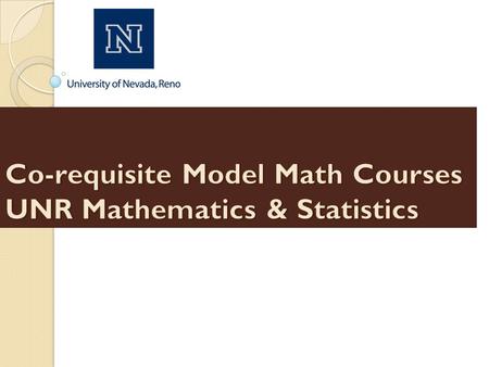 Traditional NSHE Curriculum Math 120 Math and Stat for Liberal Arts Math 126 College Algebra Math 95 Elementary Algebra Math 96 Intermediate Algebra All.