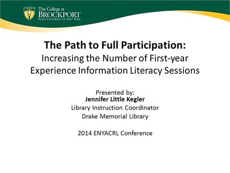 The Path to Full Participation: Increasing the Number of First-year Experience Information Literacy Sessions Presented by: Jennifer Little Kegler Library.