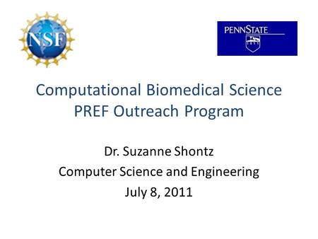 Computational Biomedical Science PREF Outreach Program Dr. Suzanne Shontz Computer Science and Engineering July 8, 2011.