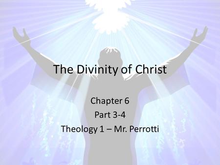 The Divinity of Christ Chapter 6 Part 3-4 Theology 1 – Mr. Perrotti.
