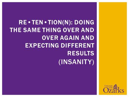 RETENTION(N): DOING THE SAME THING OVER AND OVER AGAIN AND EXPECTING DIFFERENT RESULTS (INSANITY)