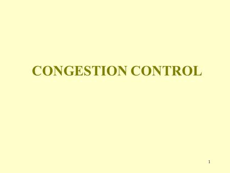 1 CONGESTION CONTROL. 2 Congestion Control When one part of the subnet (e.g. one or more routers in an area) becomes overloaded, congestion results. Because.
