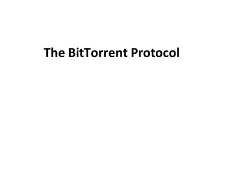 The BitTorrent Protocol. What is BitTorrent?  Efficient content distribution system using file swarming. Does not perform all the functions of a typical.
