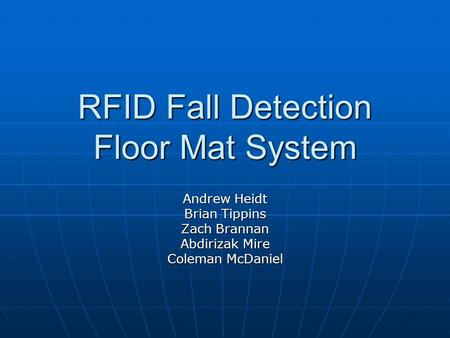 RFID Fall Detection Floor Mat System Andrew Heidt Brian Tippins Zach Brannan Abdirizak Mire Coleman McDaniel.