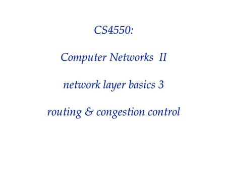 CS4550: Computer Networks II network layer basics 3 routing & congestion control.