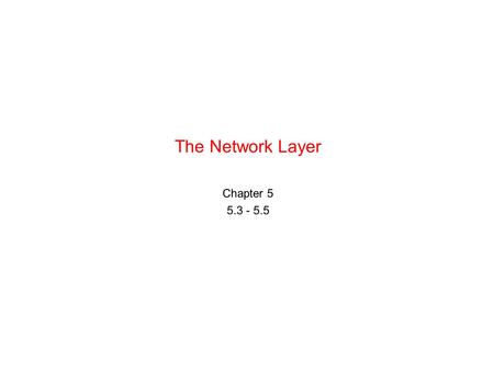 The Network Layer Chapter 5 5.3 - 5.5. Computer Networks, Fifth Edition by Andrew Tanenbaum and David Wetherall, © Pearson Education-Prentice Hall, 2011.