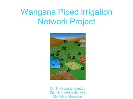 Wangana Piped Irrigation Network Project Dr. Srinivasa Lingireddy Dipl.-Eng Alexander Allik Mr. Milind Murudkar.