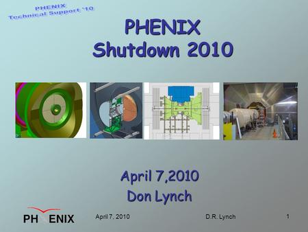 April 7, 2010D.R. Lynch 1 PHENIX Shutdown 2010 April 7,2010 Don Lynch.