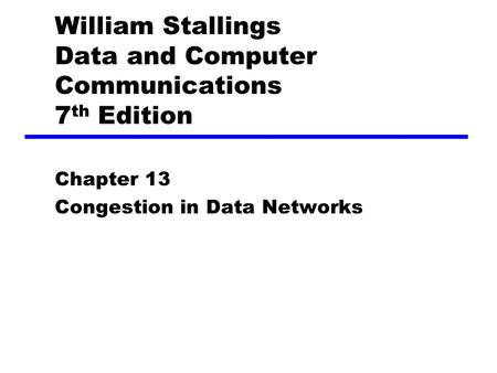 William Stallings Data and Computer Communications 7 th Edition Chapter 13 Congestion in Data Networks.