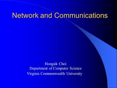 Network and Communications Hongsik Choi Department of Computer Science Virginia Commonwealth University.