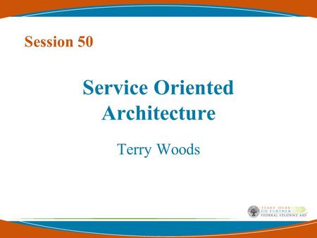 Service Oriented Architecture Terry Woods Session 50.