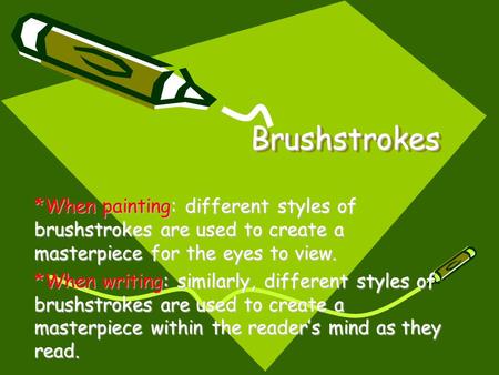 Brushstrokes *When painting: different styles of brushstrokes are used to create a masterpiece for the eyes to view. *When writing: similarly, different.
