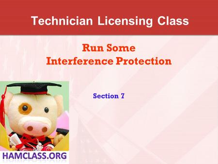 Technician Licensing Class Run Some Interference Protection Section 7.