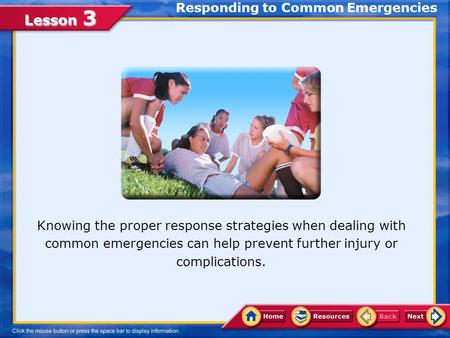 Lesson 3 Responding to Common Emergencies Knowing the proper response strategies when dealing with common emergencies can help prevent further injury.