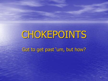 1 CHOKEPOINTS Got to get past ‘um, but how?. 2 Directions Title a page in your notebook “Chokepoints” Title a page in your notebook “Chokepoints” Make.