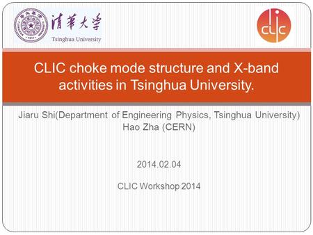 Jiaru Shi(Department of Engineering Physics, Tsinghua University) Hao Zha (CERN) 2014.02.04 CLIC Workshop 2014 CLIC choke mode structure and X-band activities.