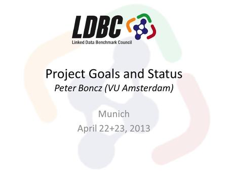 Project Goals and Status Peter Boncz (VU Amsterdam) Munich April 22+23, 2013.