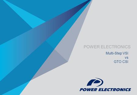 POWER ELECTRONICS Multi-Step VSI vs GTO CSI. Power Electronics España S.L. © reserves the right to modify the content without prior notice 01 GTO CSI.