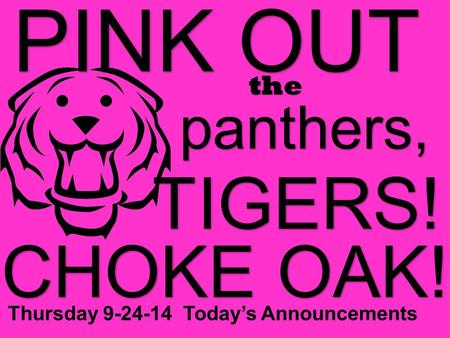 PINK OUT the panthers, TIGERS! CHOKE OAK! Thursday 9-24-14 Today’s Announcements.