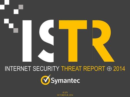 ISRT IS 376 OCTOBER 28, 2014 INTERNET SECURITY THREAT REPORT  2014.