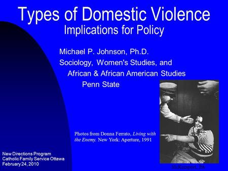 Types of Domestic Violence Implications for Policy Michael P. Johnson, Ph.D. Sociology, Women's Studies, and African & African American Studies Penn State.