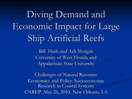 Diving Demand and Economic Impact for Large Ship Artificial Reefs Bill Huth and Ash Morgan University of West Florida and Appalachian State University.