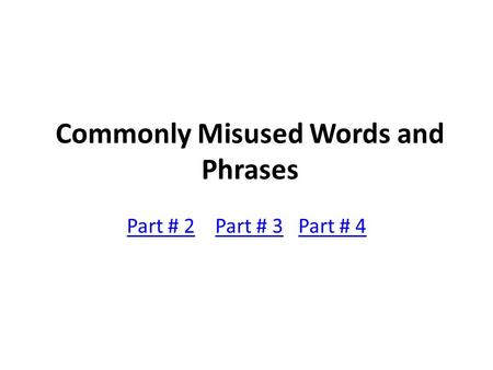 Commonly Misused Words and Phrases Part # 2Part # 2 Part # 3 Part # 4Part # 3Part # 4.