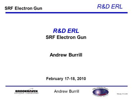 February 17-18, 2010 R&D ERL Andrew Burrill R&D ERL SRF Electron Gun Andrew Burrill February 17-18, 2010 SRF Electron Gun.