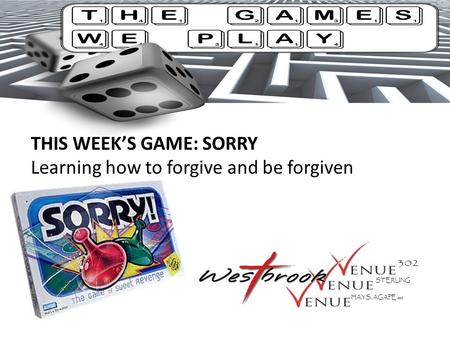 THIS WEEK’S GAME: SORRY Learning how to forgive and be forgiven STERLING HAYS, AGAPE SBC.