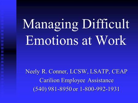 Managing Difficult Emotions at Work Neely R. Conner, LCSW, LSATP, CEAP Carilion Employee Assistance (540) 981-8950 or 1-800-992-1931.