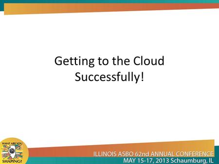 Getting to the Cloud Successfully!. Moderator– Kevin Dale, Rochelle Township HSD 212 Presenters: Mike Cloud, Peters & Associates Christine Haeggquist,