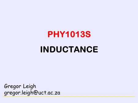 PHY1013S INDUCTANCE Gregor Leigh gregor.leigh@uct.ac.za.