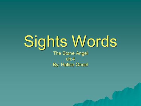 Sights Words The Stone Angel ch:4 By: Hatice Oncel.