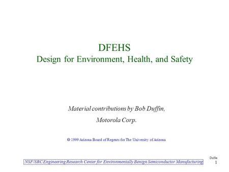 NSF/SRC Engineering Research Center for Environmentally Benign Semiconductor Manufacturing Duffin 1 DFEHS Design for Environment, Health, and Safety NSF/SRC.