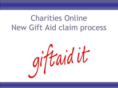 Charities Online New Gift Aid claim process. Guidance available www.parishresources.org.uk/giftaid/