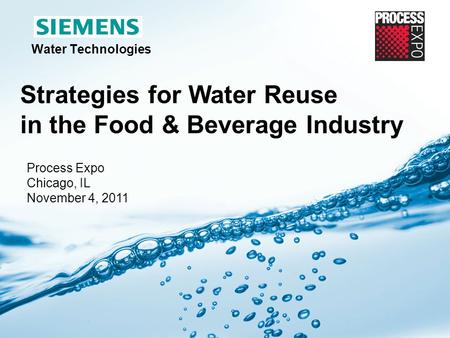Page 1 Siemens Water Technologies Water Technologies Strategies for Water Reuse in the Food & Beverage Industry Process Expo Chicago, IL November 4, 2011.
