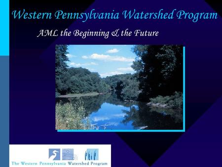 Western Pennsylvania Watershed Program AML the Beginning & the Future.