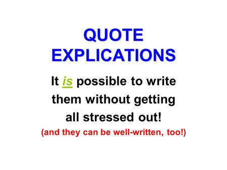 QUOTE EXPLICATIONS It is possible to write them without getting all stressed out! (and they can be well-written, too!)