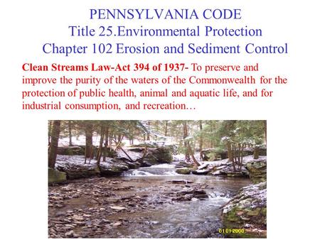 PENNSYLVANIA CODE Title 25.Environmental Protection Chapter 102 Erosion and Sediment Control Clean Streams Law-Act 394 of 1937- To preserve and improve.
