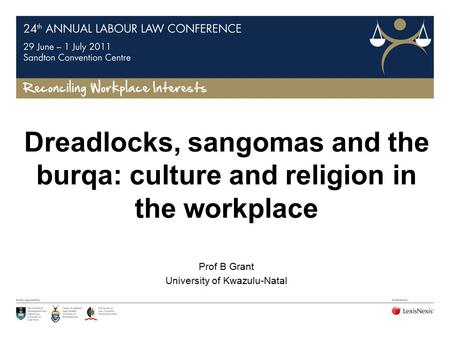 Dreadlocks, sangomas and the burqa: culture and religion in the workplace Prof B Grant University of Kwazulu-Natal.