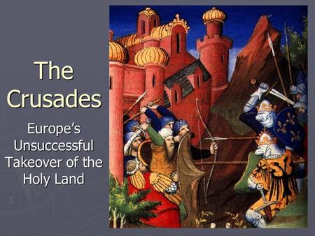 The Crusades Europe’s Unsuccessful Takeover of the Holy Land.