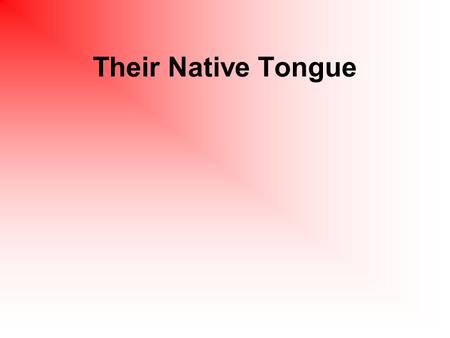 Their Native Tongue. local Near or in the neigborhood My mom likes to shop at the local store. What local place do you like to go to?