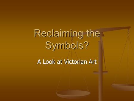 Reclaiming the Symbols? A Look at Victorian Art. Reinforcing the Symbols The art that I looked at seemed, for the most part, to be reinforcing the feminine.