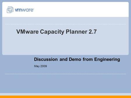 VMware Capacity Planner 2.7 Discussion and Demo from Engineering May 2009.