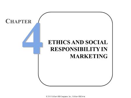 © 2003 McGraw-Hill Companies, Inc., McGraw-Hill/Irwin ETHICS AND SOCIAL RESPONSIBILITY IN MARKETING 4 4 C HAPTER.