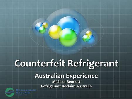 Counterfeit Refrigerant Australian Experience Michael Bennett Refrigerant Reclaim Australia.